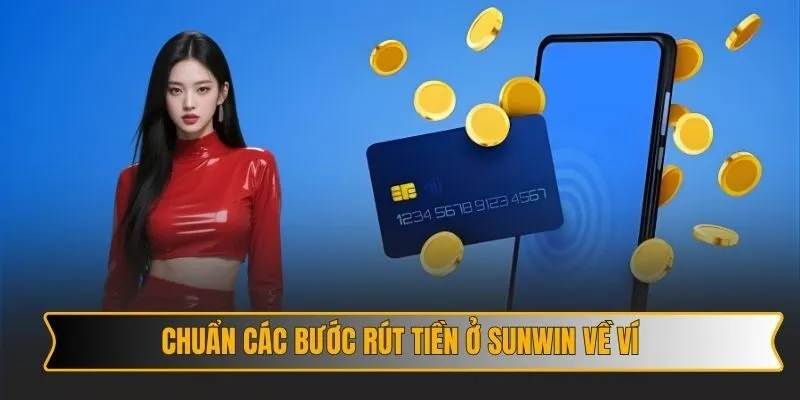 Nạp/Rút tiền 3 Chuẩn các bước rút tiền ở SUNWIN về ví